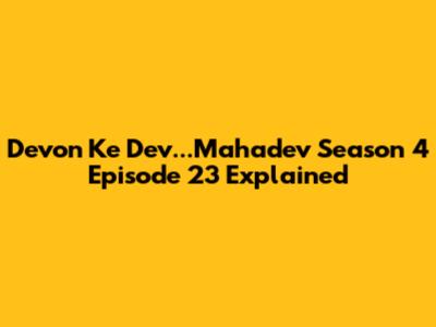 Devon Ke Dev...Mahadev Season 4 Episode 23 Explained