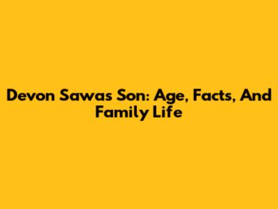 Devon Sawa's Son: Age, Facts, And Family Life