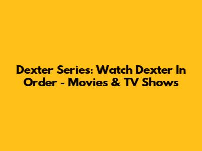 Dexter Series: Watch Dexter In Order - Movies & TV Shows
