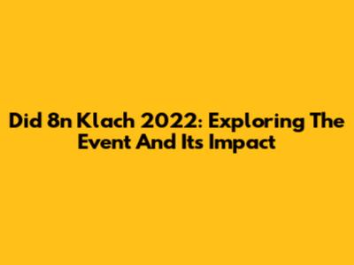 Did 8n Klach 2022: Exploring The Event And Its Impact