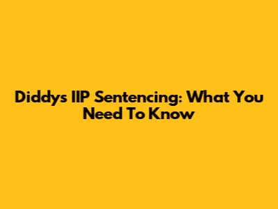 Diddy's IIP Sentencing: What You Need To Know