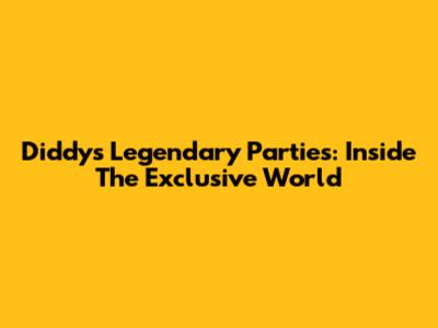 Diddy's Legendary Parties: Inside The Exclusive World