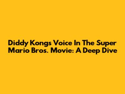 Diddy Kong's Voice In The Super Mario Bros. Movie: A Deep Dive