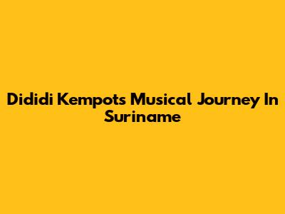 Dididi Kempot's Musical Journey In Suriname