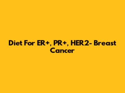 Diet For ER+, PR+, HER2- Breast Cancer