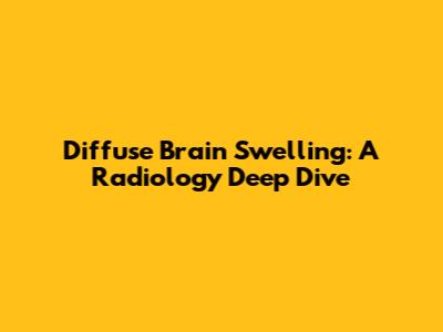 Diffuse Brain Swelling: A Radiology Deep Dive