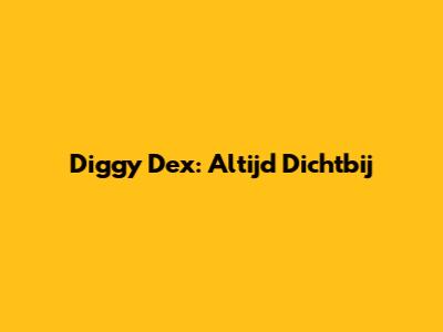 Diggy Dex: Altijd Dichtbij