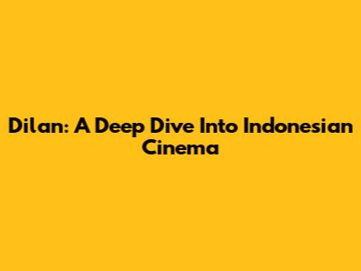 Dilan: A Deep Dive Into Indonesian Cinema