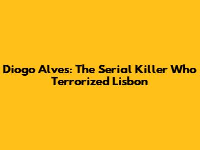 Diogo Alves: The Serial Killer Who Terrorized Lisbon