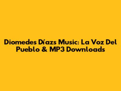 Diomedes Díaz's Music: 'La Voz Del Pueblo' & MP3 Downloads