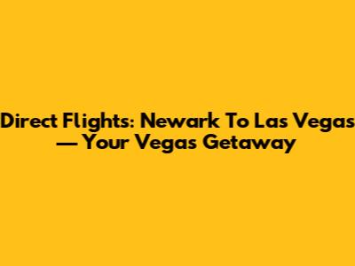 Direct Flights: Newark To Las Vegas — Your Vegas Getaway