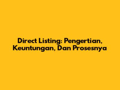 Direct Listing: Pengertian, Keuntungan, Dan Prosesnya
