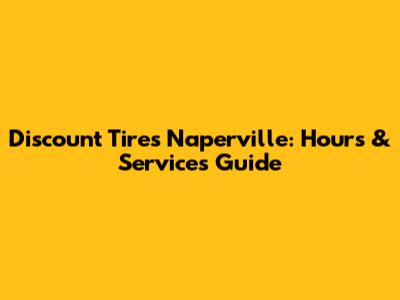 Discount Tires Naperville: Hours & Services Guide