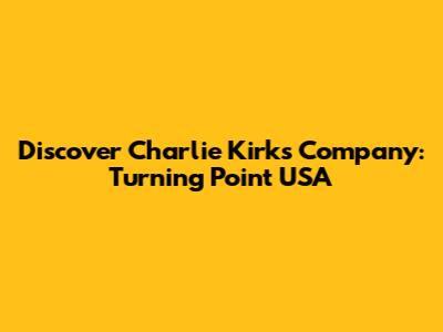 Discover Charlie Kirk's Company: Turning Point USA