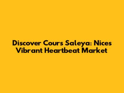 Discover Cours Saleya: Nice's Vibrant Heartbeat Market