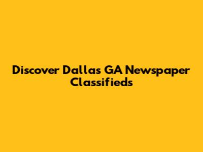 Discover Dallas GA Newspaper Classifieds
