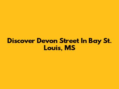 Discover Devon Street In Bay St. Louis, MS