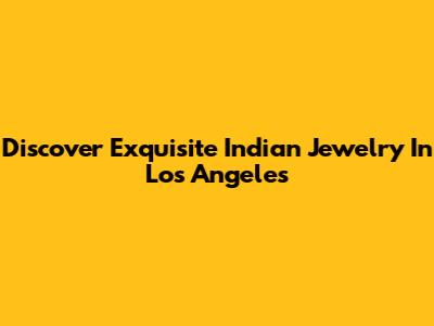 Discover Exquisite Indian Jewelry In Los Angeles