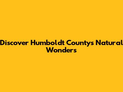 Discover Humboldt County's Natural Wonders