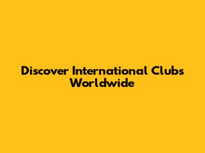Discover International Clubs Worldwide