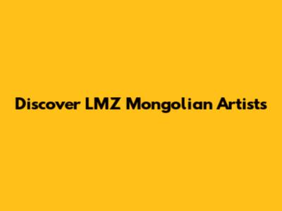 Discover LMZ Mongolian Artists