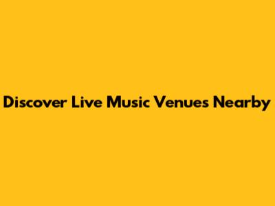 Discover Live Music Venues Nearby