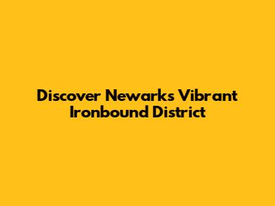 Discover Newark's Vibrant Ironbound District