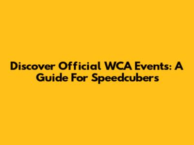 Discover Official WCA Events: A Guide For Speedcubers