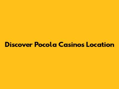 Discover Pocola Casino's Location