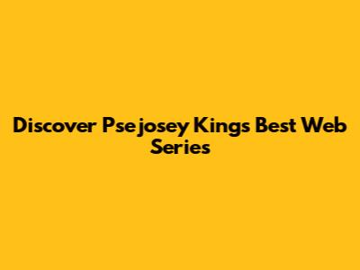 Discover Psejosey King's Best Web Series