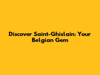 Discover Saint-Ghislain: Your Belgian Gem