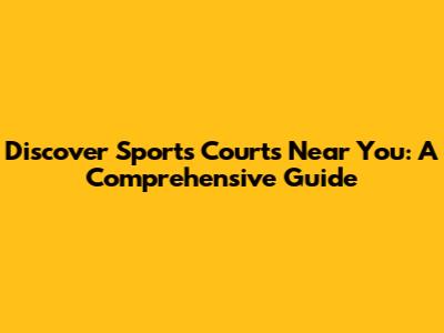 Discover Sports Courts Near You: A Comprehensive Guide