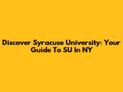 Discover Syracuse University: Your Guide To SU In NY