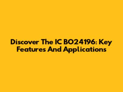 Discover The IC BO24196: Key Features And Applications