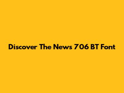 Discover The News 706 BT Font