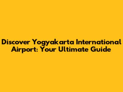 Discover Yogyakarta International Airport: Your Ultimate Guide