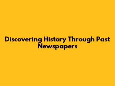 Discovering History Through Past Newspapers