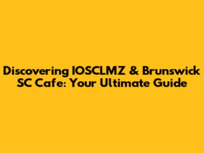 Discovering IOSCLMZ & Brunswick SC Cafe: Your Ultimate Guide