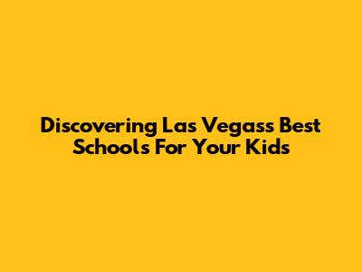 Discovering Las Vegas's Best Schools For Your Kids