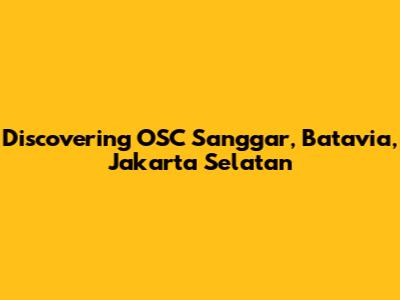 Discovering OSC Sanggar, Batavia, Jakarta Selatan