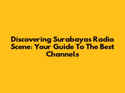 Discovering Surabaya's Radio Scene: Your Guide To The Best Channels