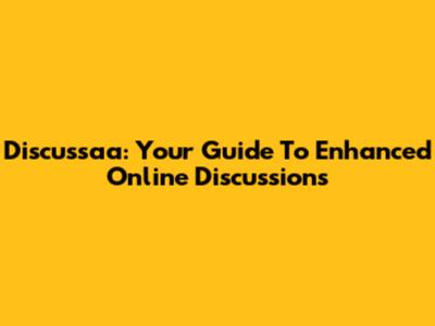 Discussaa: Your Guide To Enhanced Online Discussions