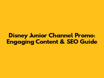 Disney Junior Channel Promo: Engaging Content & SEO Guide