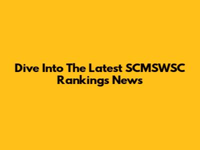 Dive Into The Latest SCMSWSC Rankings News
