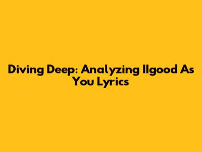 Diving Deep: Analyzing 'IIgood As You' Lyrics