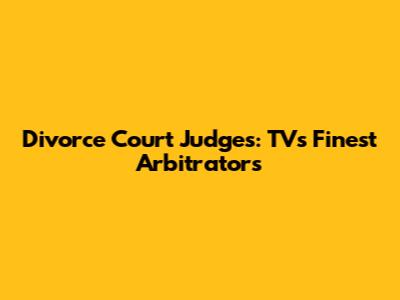 Divorce Court Judges: TV's Finest Arbitrators
