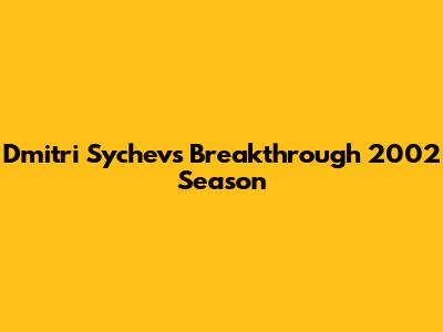 Dmitri Sychev's Breakthrough 2002 Season