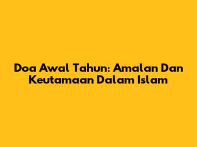 Doa Awal Tahun: Amalan Dan Keutamaan Dalam Islam