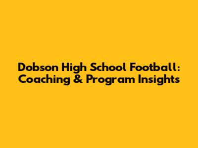 Dobson High School Football: Coaching & Program Insights