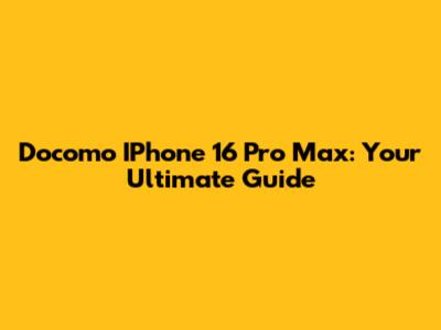 Docomo IPhone 16 Pro Max: Your Ultimate Guide